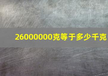 26000000克等于多少千克