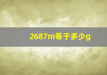 2687m等于多少g