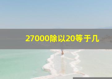 27000除以20等于几