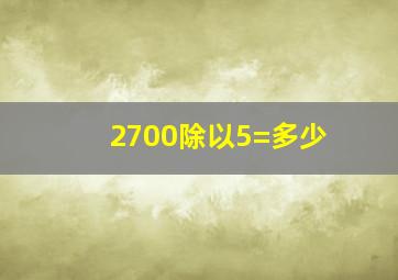 2700除以5=多少