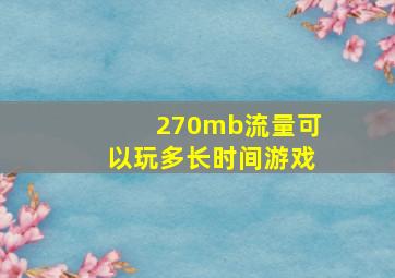 270mb流量可以玩多长时间游戏