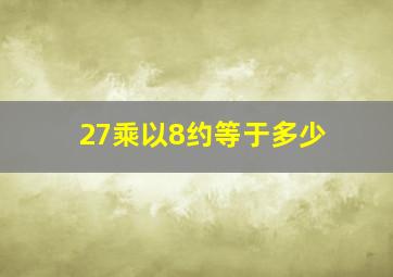 27乘以8约等于多少