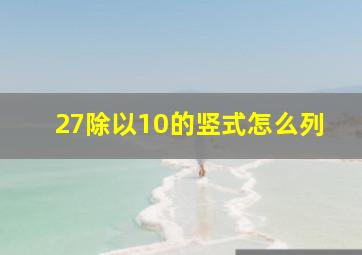 27除以10的竖式怎么列