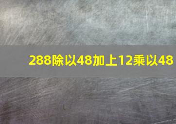 288除以48加上12乘以48