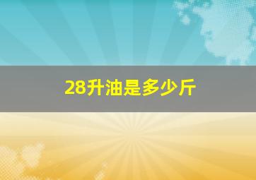 28升油是多少斤