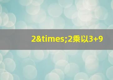 2×2乘以3+9