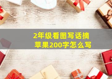 2年级看图写话摘苹果200字怎么写