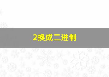 2换成二进制