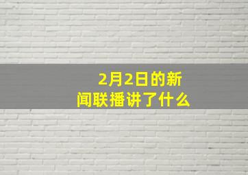 2月2日的新闻联播讲了什么