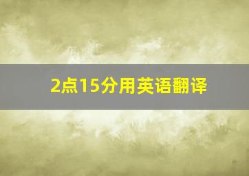 2点15分用英语翻译