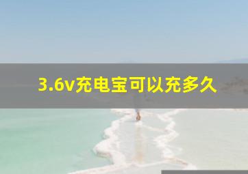 3.6v充电宝可以充多久