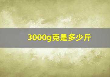 3000g克是多少斤