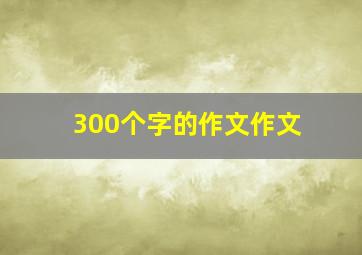 300个字的作文作文