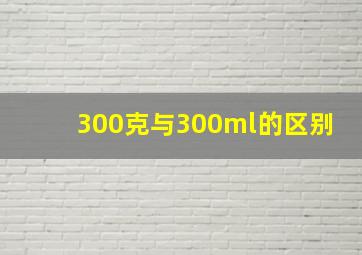 300克与300ml的区别