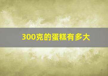 300克的蛋糕有多大