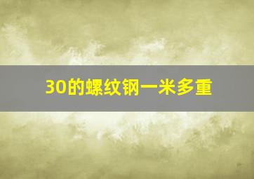 30的螺纹钢一米多重