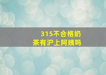 315不合格奶茶有沪上阿姨吗