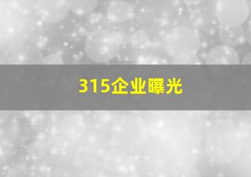 315企业曝光