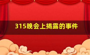 315晚会上揭露的事件