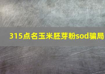 315点名玉米胚芽粉sod骗局