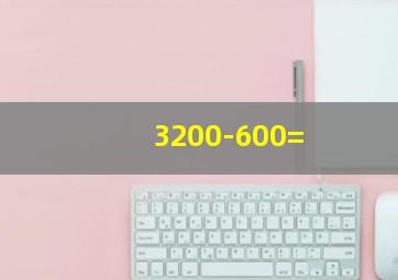 3200-600=