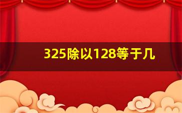 325除以128等于几