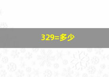 329=多少