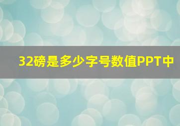 32磅是多少字号数值PPT中