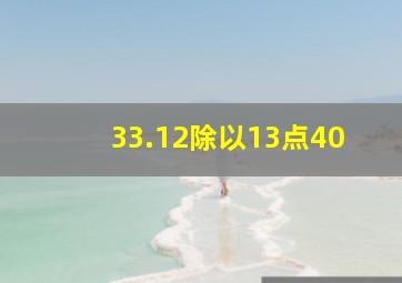 33.12除以13点40