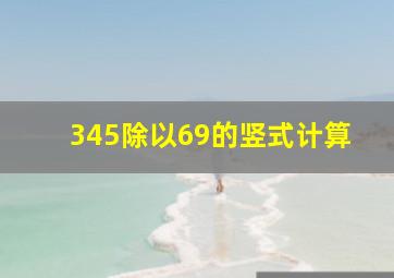 345除以69的竖式计算