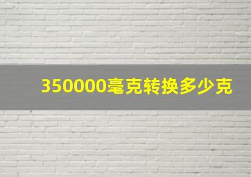 350000毫克转换多少克