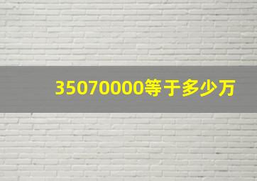 35070000等于多少万