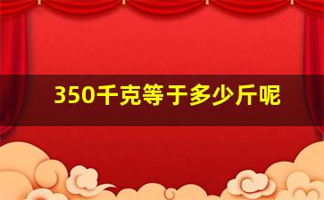 350千克等于多少斤呢