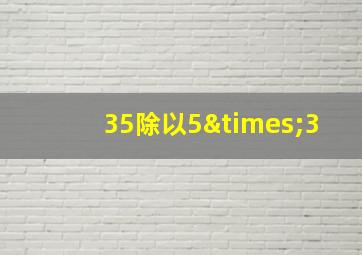 35除以5×3