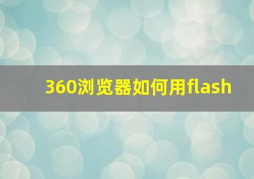 360浏览器如何用flash