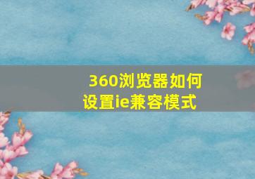 360浏览器如何设置ie兼容模式