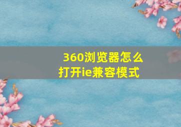 360浏览器怎么打开ie兼容模式