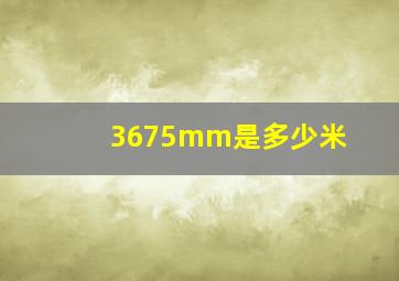 3675mm是多少米