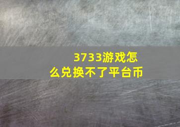 3733游戏怎么兑换不了平台币