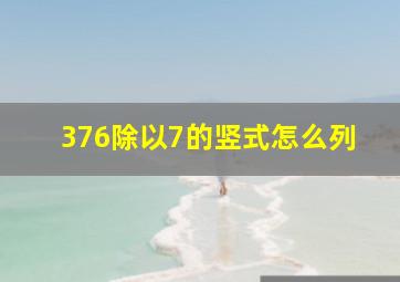 376除以7的竖式怎么列