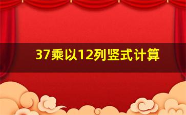 37乘以12列竖式计算