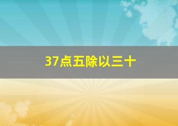 37点五除以三十