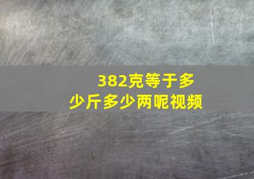 382克等于多少斤多少两呢视频