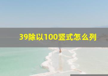 39除以100竖式怎么列