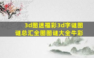 3d图迷福彩3d字谜图谜总汇全图图谜大全牛彩