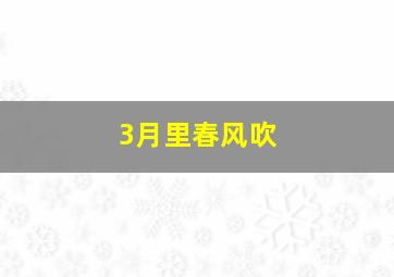 3月里春风吹