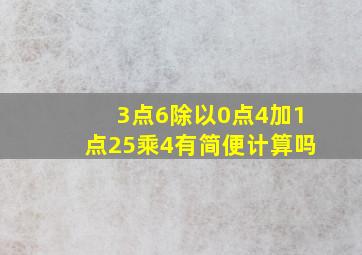 3点6除以0点4加1点25乘4有简便计算吗