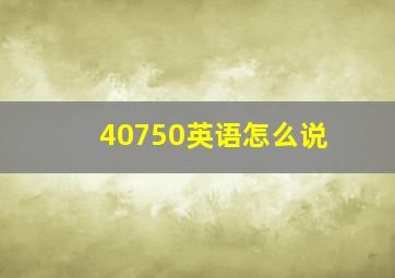 40750英语怎么说