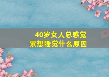 40岁女人总感觉累想睡觉什么原因