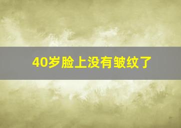 40岁脸上没有皱纹了